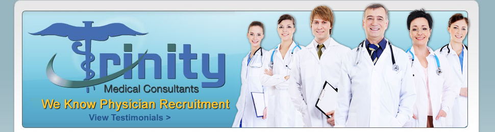 Trinity Medical Consultants in Austin, Texas are the experts in recruiting Physician positions and job placement. We match the needs of Private Physician Groups, Hospitals, Universities and Physicians. We provide Physician Recruitment and employment opportunities for successful Physician staffing for  our clients throughout the United States.